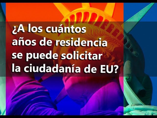 ¿Cuántos años tienes que vivir en Estados Unidos para tener residencia?